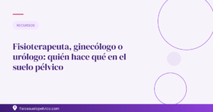Fisioterapeuta, ginecólogo o urólogo: quién hace qué en el suelo pélvico