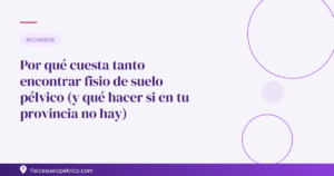 Por qué cuesta tanto encontrar fisio de suelo pélvico (y qué hacer si en tu provincia no hay)