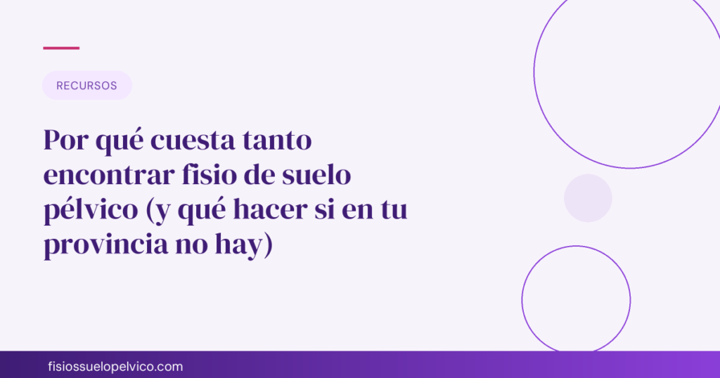 Por qué cuesta tanto encontrar fisio de suelo pélvico (y qué hacer si en tu provincia no hay)