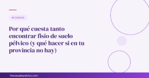 Por qué cuesta tanto encontrar fisio de suelo pélvico (y qué hacer si en tu provincia no hay)