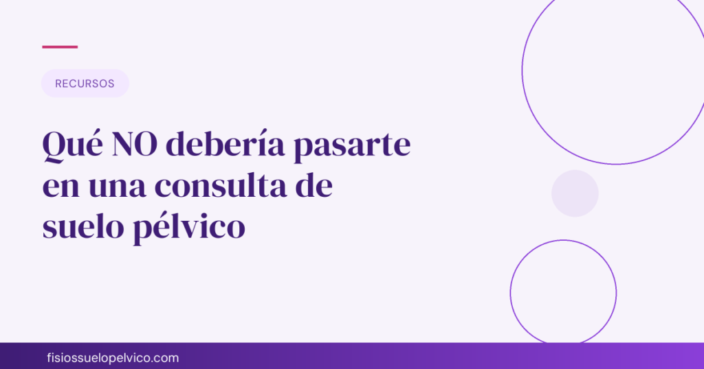 Qué NO debería pasarte en una consulta de suelo pélvico
