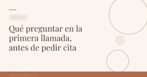 Qué preguntar en la primera llamada, antes de pedir cita