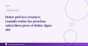 Dolor pélvico crónico: cuando todas las pruebas salen bien pero el dolor sigue ahí