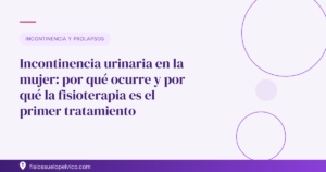 Incontinencia urinaria en la mujer: por qué ocurre y por qué la fisioterapia es el primer tratamiento
