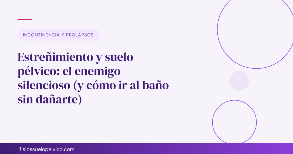 Estreñimiento y suelo pélvico: el enemigo silencioso (y cómo ir al baño sin dañarte)