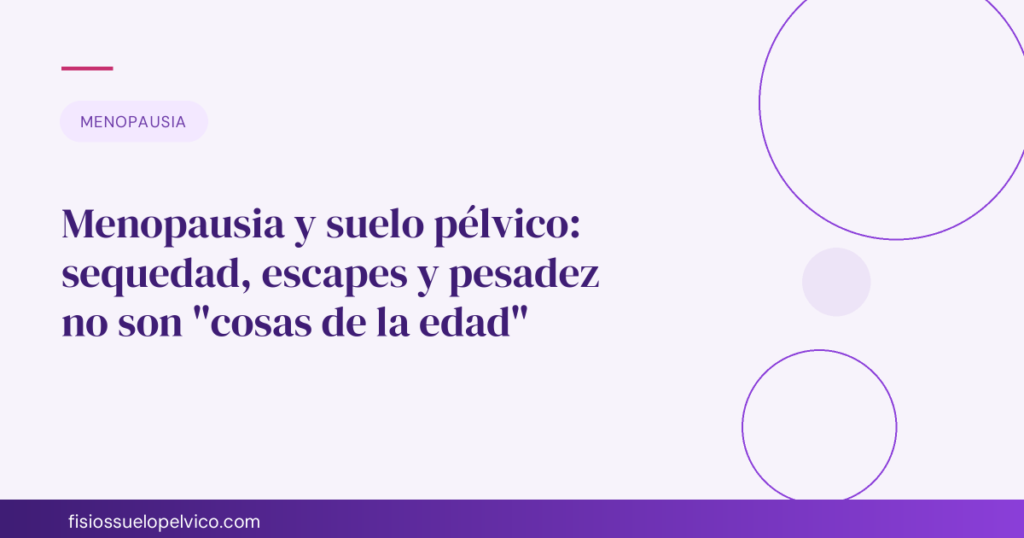 Menopausia y suelo pélvico: sequedad, escapes y pesadez no son "cosas de la edad"
