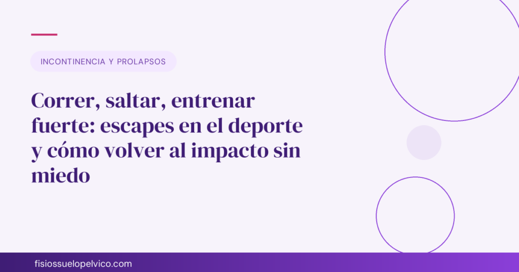 Correr, saltar, entrenar fuerte: escapes en el deporte y cómo volver al impacto sin miedo