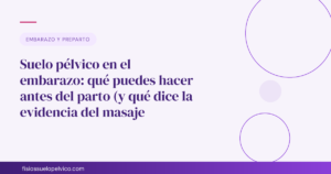 Suelo pélvico en el embarazo: qué puedes hacer antes del parto (y qué dice la evidencia del masaje perineal)