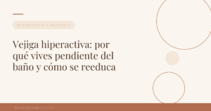 Vejiga hiperactiva: por qué vives pendiente del baño y cómo se reeduca