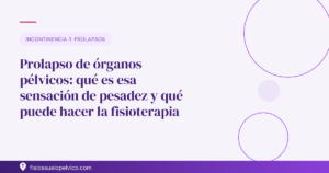 Prolapso de órganos pélvicos: qué es esa sensación de pesadez y qué puede hacer la fisioterapia