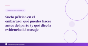 Suelo pélvico en el embarazo: qué puedes hacer antes del parto (y qué dice la evidencia del masaje perineal)