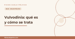 Vulvodinia: qué es, por qué duele y cómo se trata con fisioterapia