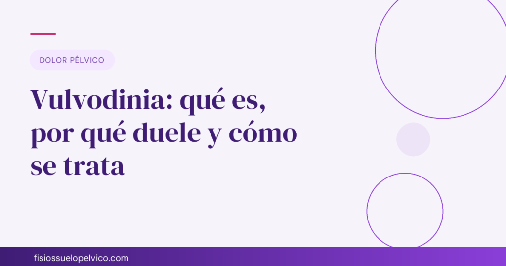 Vulvodinia: qué es, por qué duele y cómo se trata con fisioterapia